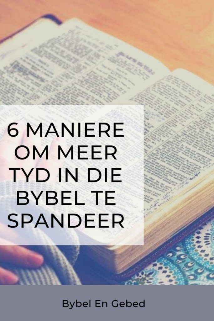 6 Maniere om meer tyd in die Bybel te spandeer